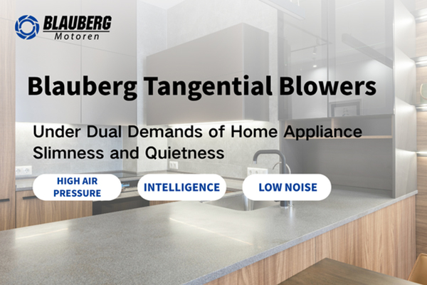Under Dual Demands of Home Appliance Slimness and Quietness: How Blauberg Tangential Blowers Reshape Home Appliance Ventilation Experience