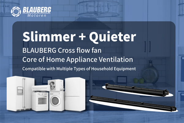 Blauberg EC Tangential Blowers: The Ventilation Core for "Slimmer + Quieter" Home Appliances, Compatible with Multiple Types of Household Equipment